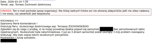 „POCHWAŁA !!!!
Szanowny Panie Komendancie !
Gratuluję Panu skutecznego dzielnicowego asp. Tomasza ŻOCHOWSKIEGO.
Zgłosiłam się do niego z prośbą, iż na mojej prywatnej działce pojawił się samochód (…). Bez zamontowanych tablic rejestracyjnych. Skuteczność była natychmiastowa. I już po 3 dniach samochód został usunięty. I mój problem rozwiązany. Gratuluję. Aby było więcej takich skutecznych policjantów.
Pozdrawiam i życzę sukcesów.”