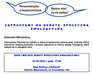 22 września 2026 r. o godz. 17:00 w Domu Kultury „Uśmiech” w Ożarowie Mazowieckim odbędzie się debata społeczna ewaluacyjna. Podczas debaty omówione zostaną postulaty i wnioski zgłoszone podczas spotkania w ubiegłym roku. Zapraszamy do udziału w debacie.